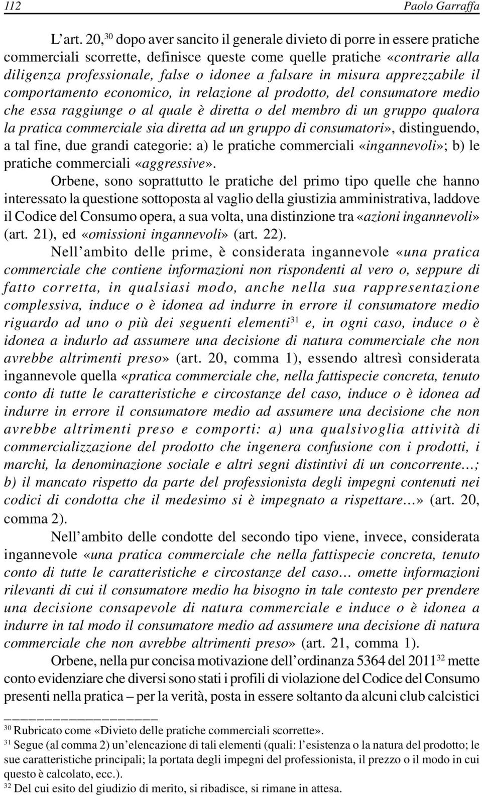 in misura apprezzabile il comportamento economico, in relazione al prodotto, del consumatore medio che essa raggiunge o al quale è diretta o del membro di un gruppo qualora la pratica commerciale sia