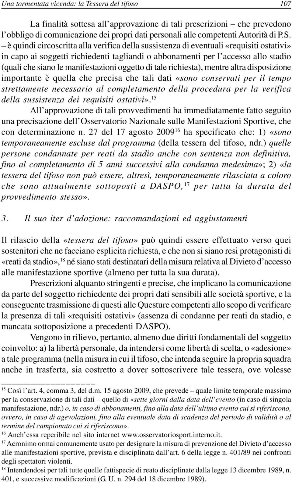 è quindi circoscritta alla verifica della sussistenza di eventuali «requisiti ostativi» in capo ai soggetti richiedenti tagliandi o abbonamenti per l accesso allo stadio (quali che siano le