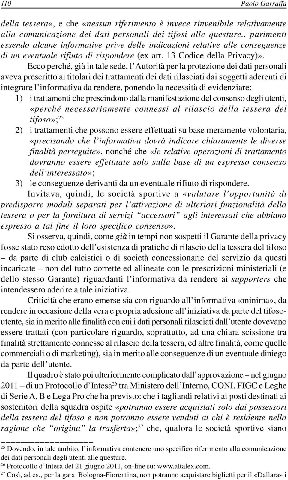 Ecco perché, già in tale sede, l Autorità per la protezione dei dati personali aveva prescritto ai titolari dei trattamenti dei dati rilasciati dai soggetti aderenti di integrare l informativa da