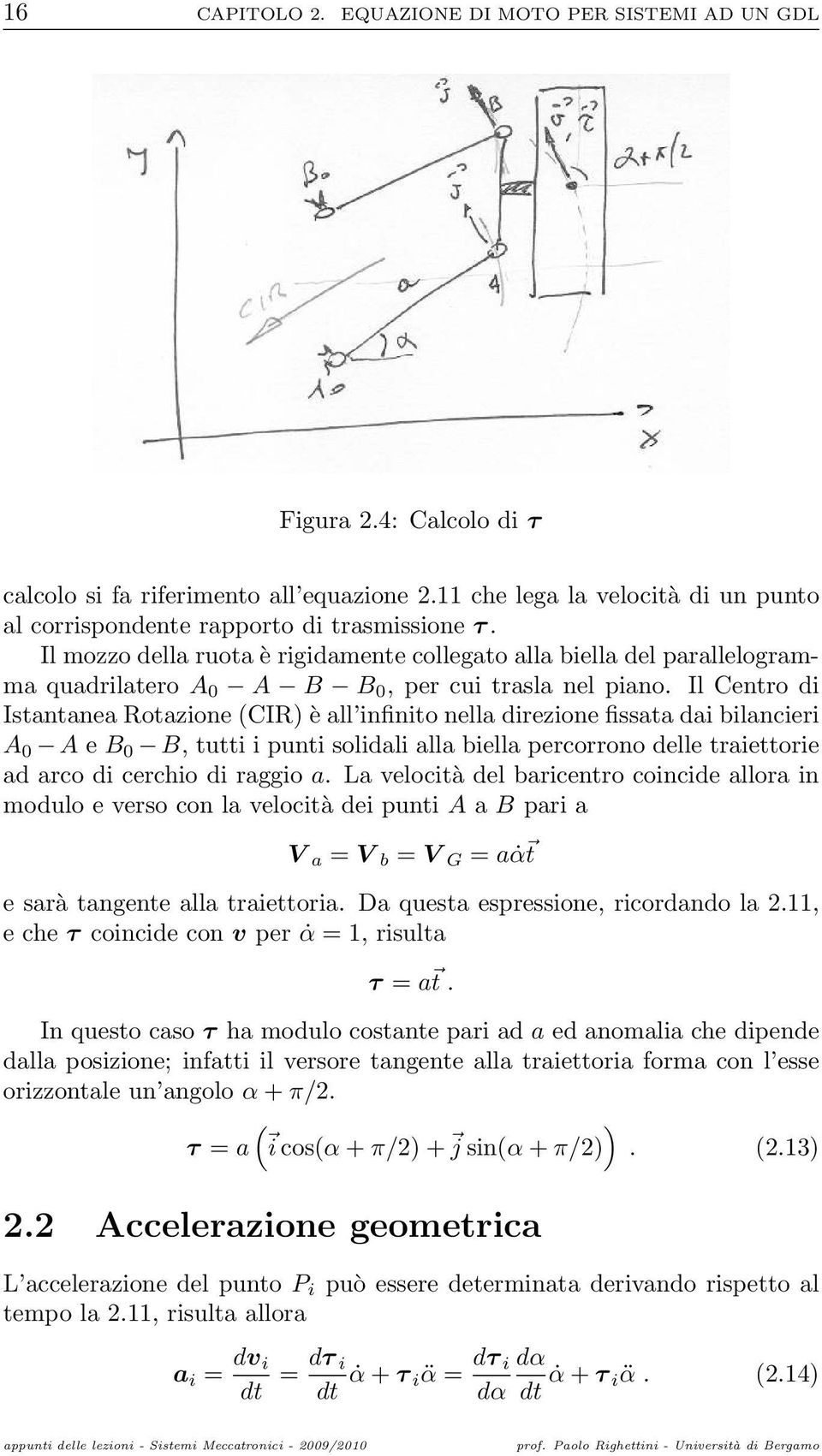 Il mozzo della ruota è rigidamente collegato alla biella del parallelogramma quadrilatero A 0 A B B 0, per cui trasla nel piano.