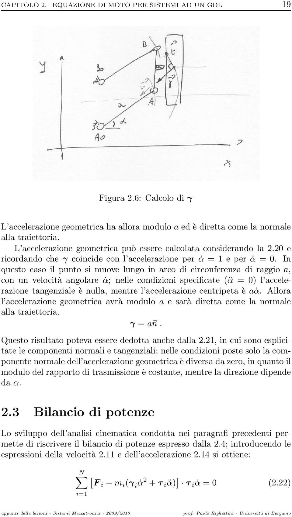 In questo caso il punto si muove lungo in arco di circonferenza di raggio a, con un velocità angolare α; nelle condizioni specificate ( α = 0) l accelerazione tangenziale è nulla, mentre l