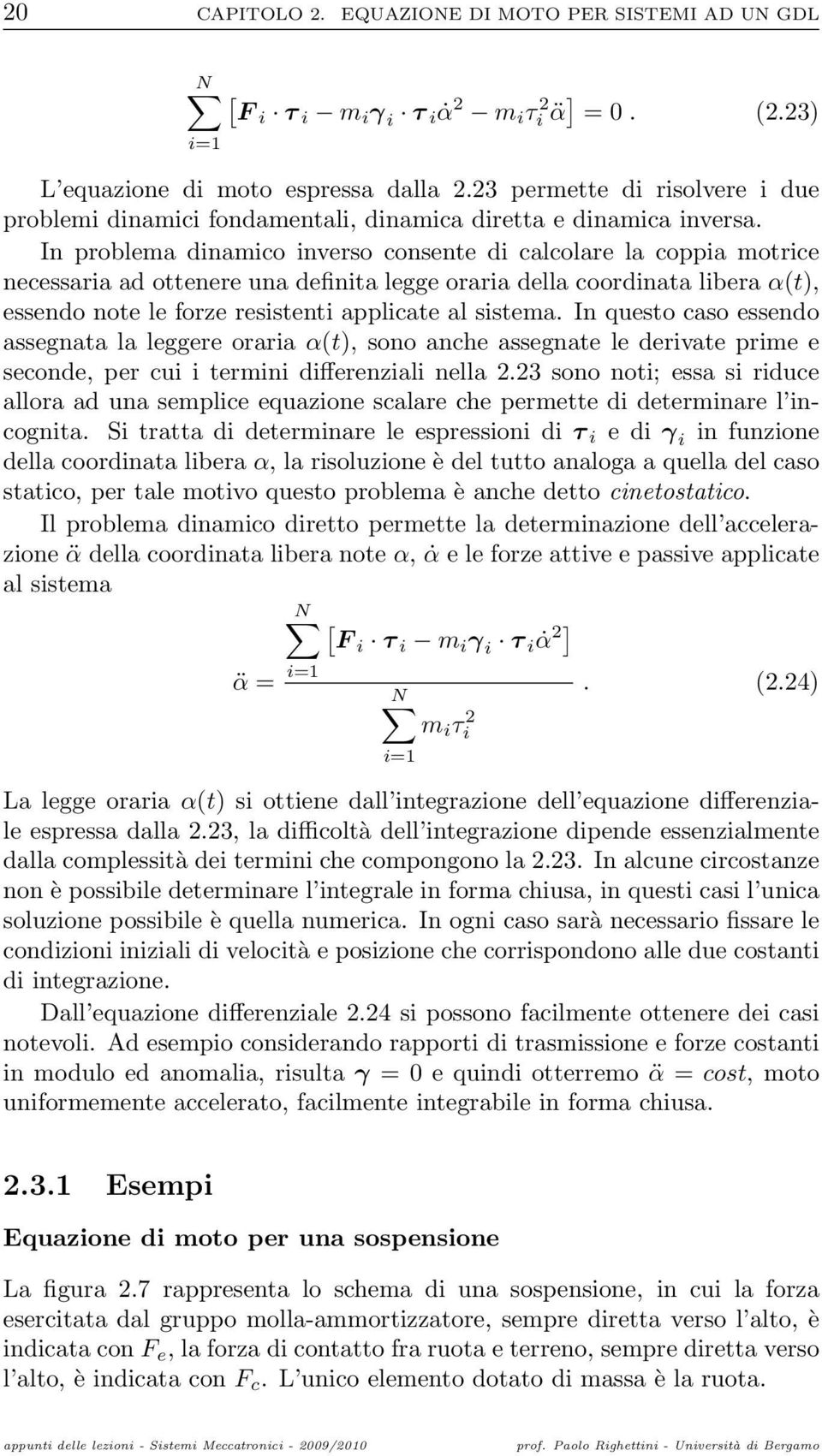 In problema dinamico inverso consente di calcolare la coppia motrice necessaria ad ottenere una definita legge oraria della coordinata libera α(t), essendo note le forze resistenti applicate al