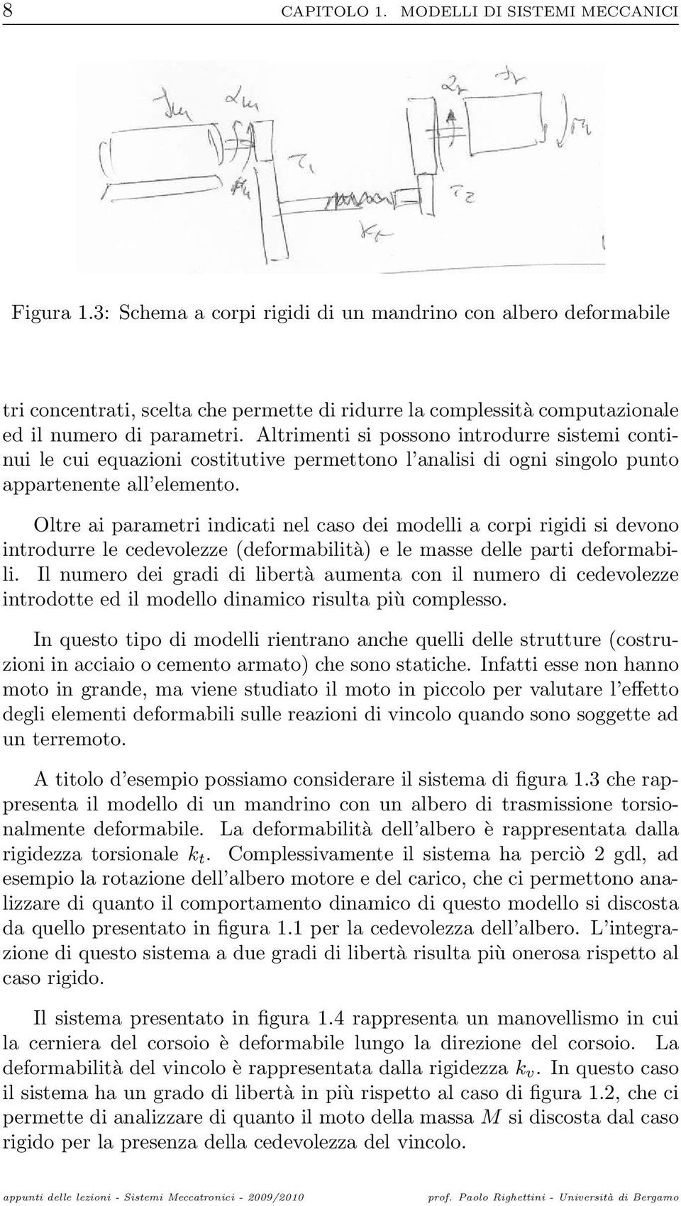 Altrimenti si possono introdurre sistemi continui le cui equazioni costitutive permettono l analisi di ogni singolo punto appartenente all elemento.