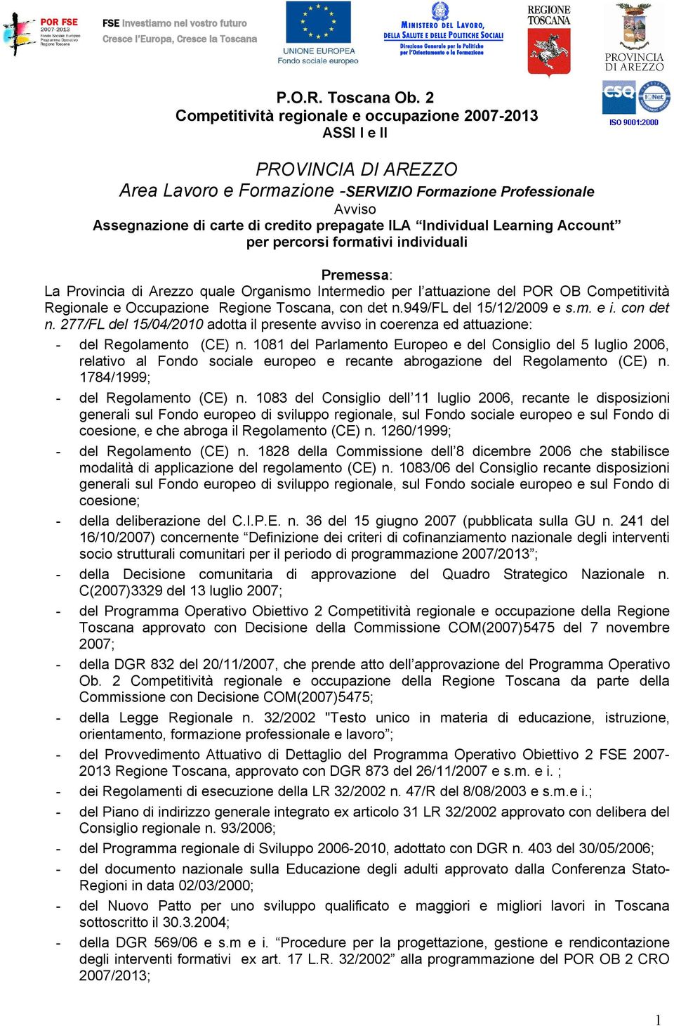 Individual Learning Account per percorsi formativi individuali Premessa: La Provincia di Arezzo quale Organismo Intermedio per l attuazione del POR OB Competitività Regionale e Occupazione Regione