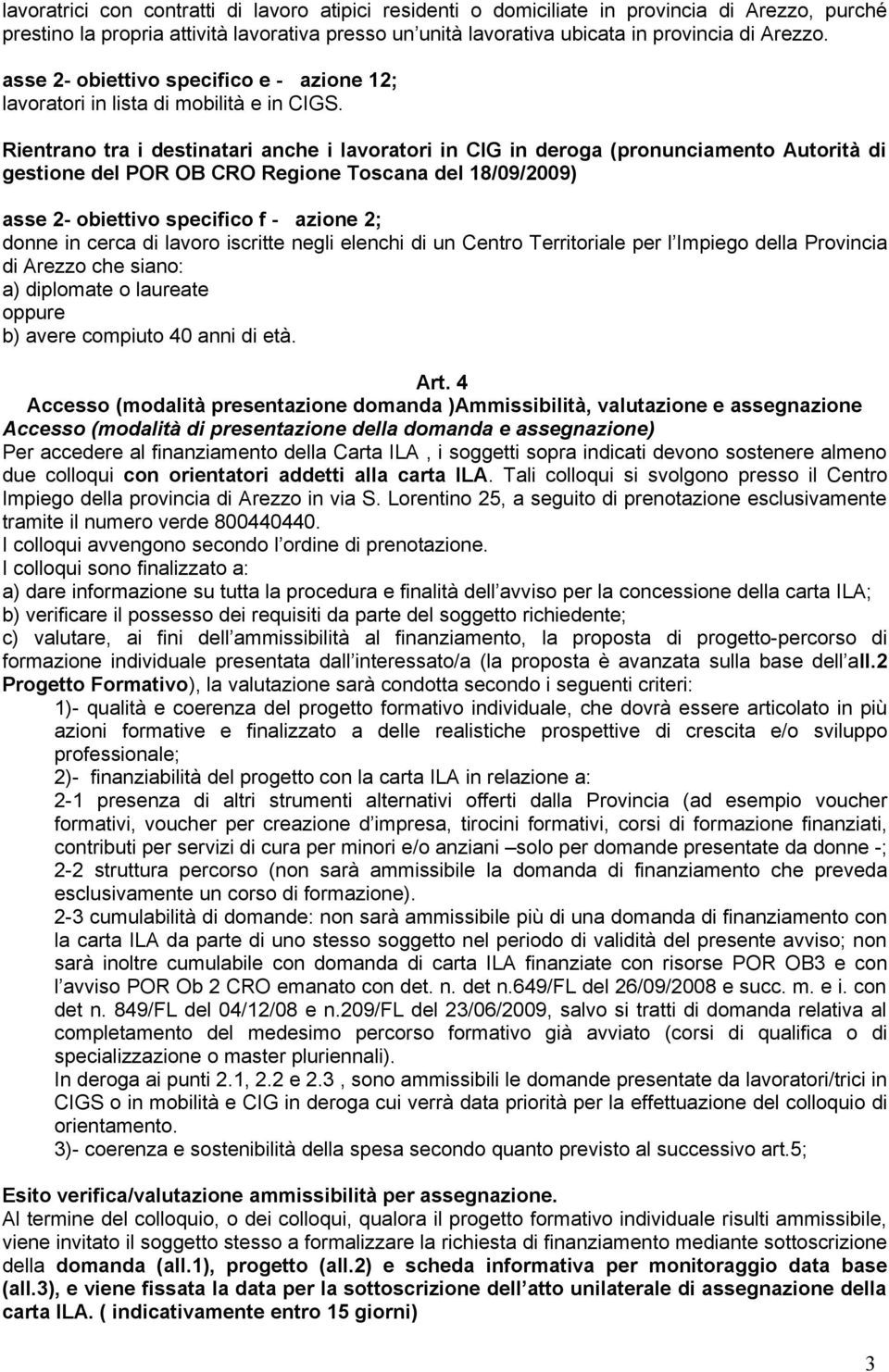 asse 2- obiettivo specifico f - azione 2; donne in cerca di lavoro iscritte negli elenchi di un Centro Territoriale per l Impiego della Provincia di Arezzo che siano: a) diplomate o laureate oppure