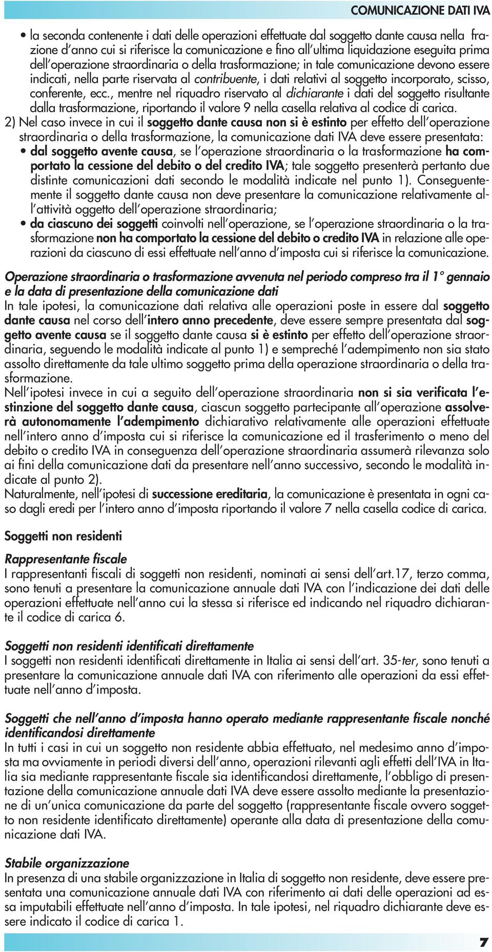 , mentre nel riquadro riservato al dichiarante i dati del soggetto risultante dalla trasformazione, riportando il valore 9 nella casella relativa al codice di carica.