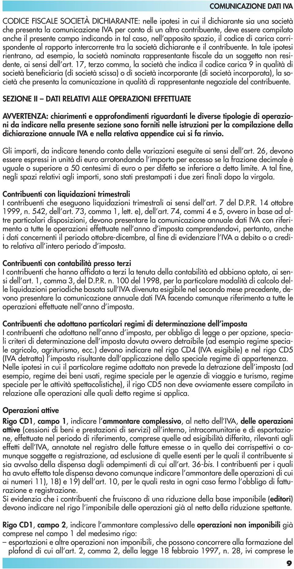 In tale ipotesi rientrano, ad esempio, la società nominata rappresentante fiscale da un soggetto non residente, ai sensi dell art.