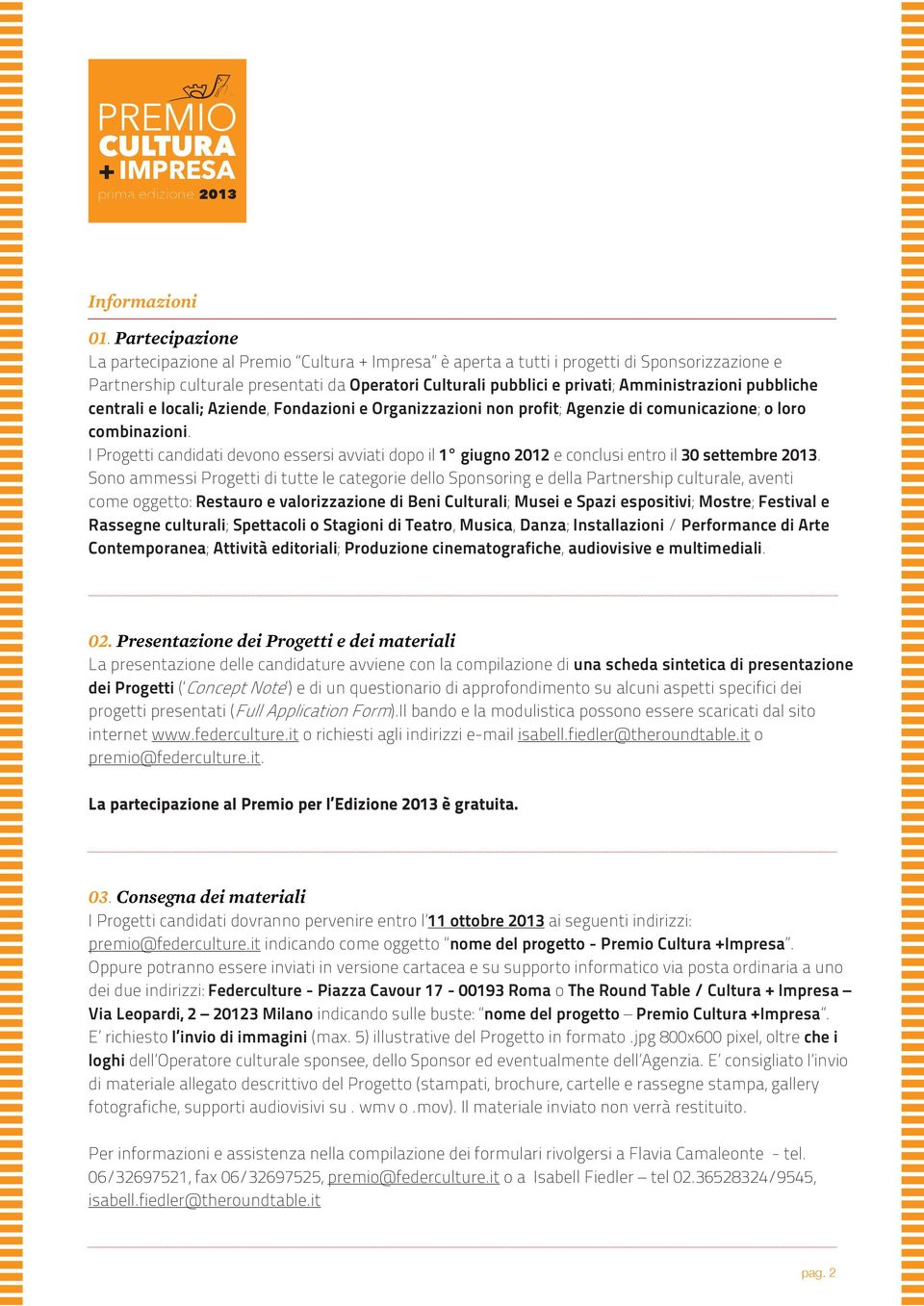 Amministrazioni pubbliche centrali e locali; Aziende, Fondazioni e Organizzazioni non profit; Agenzie di comunicazione; o loro combinazioni.