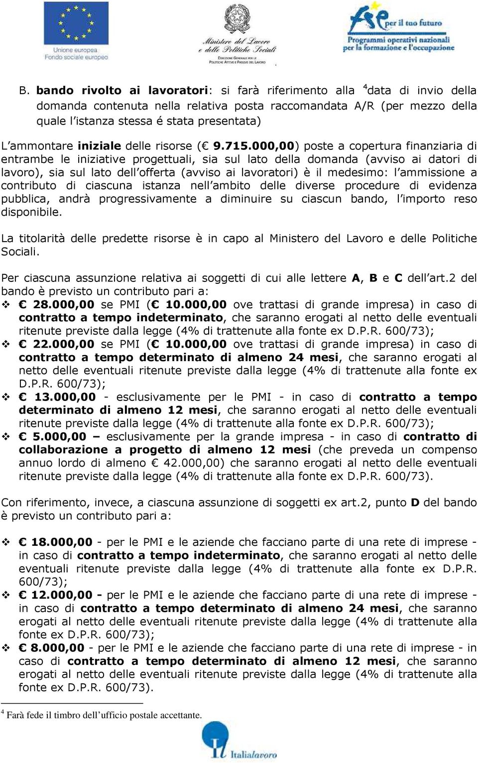 000,00) poste a copertura finanziaria di entrambe le iniziative progettuali, sia sul lato della domanda (avviso ai datori di lavoro), sia sul lato dell offerta (avviso ai lavoratori) è il medesimo: l