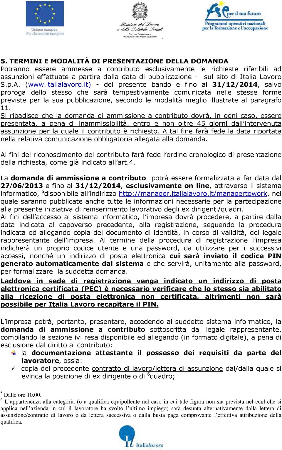 it) - del presente bando e fino al 31/12/2014, salvo proroga dello stesso che sarà tempestivamente comunicata nelle stesse forme previste per la sua pubblicazione, secondo le modalità meglio