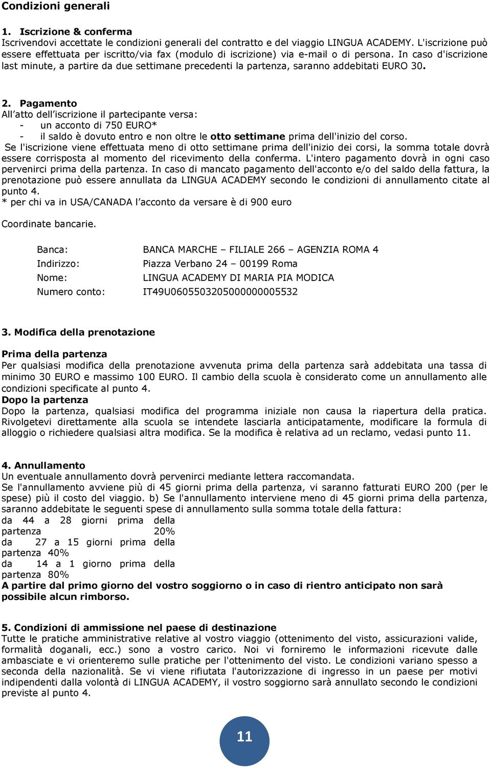 In caso d'iscrizione last minute, a partire da due settimane precedenti la partenza, saranno addebitati EURO 30. 2.