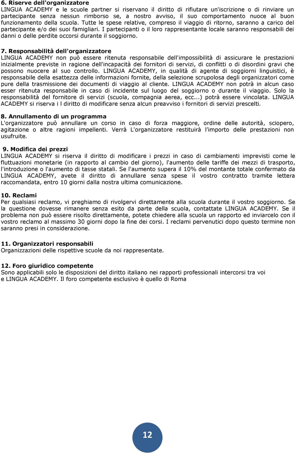 I partecipanti o il loro rappresentante locale saranno responsabili dei danni o delle perdite occorsi durante il soggiorno. 7.