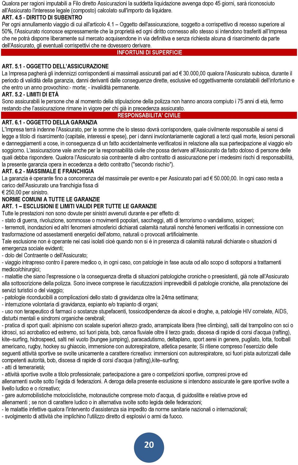 1 Oggetto dell'assicurazione, soggetto a corrispettivo di recesso superiore al 50%, l'assicurato riconosce espressamente che la proprietà ed ogni diritto connesso allo stesso si intendono trasferiti