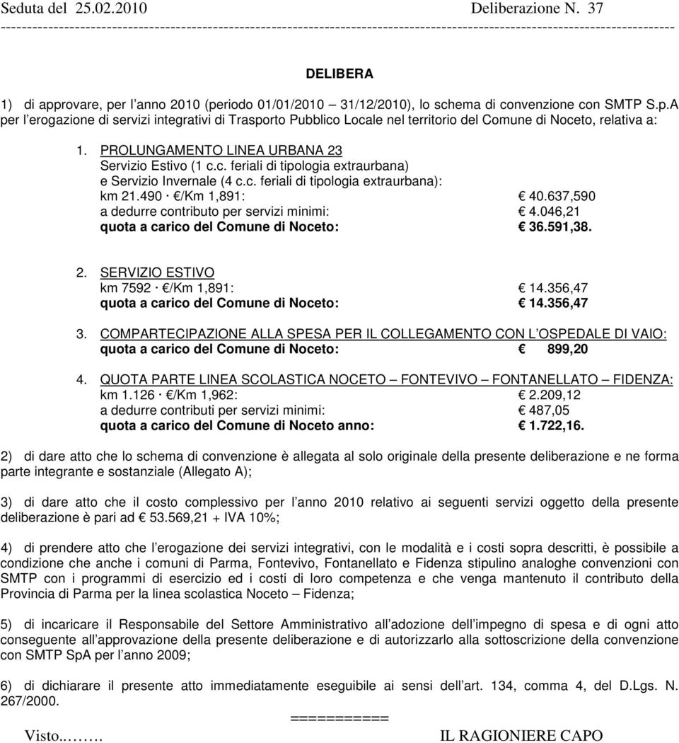 31/12/2010), lo schema di convenzione con SMTP S.p.A per l erogazione di servizi integrativi di Trasporto Pubblico Locale nel territorio del Comune di Noceto, relativa a: 1.