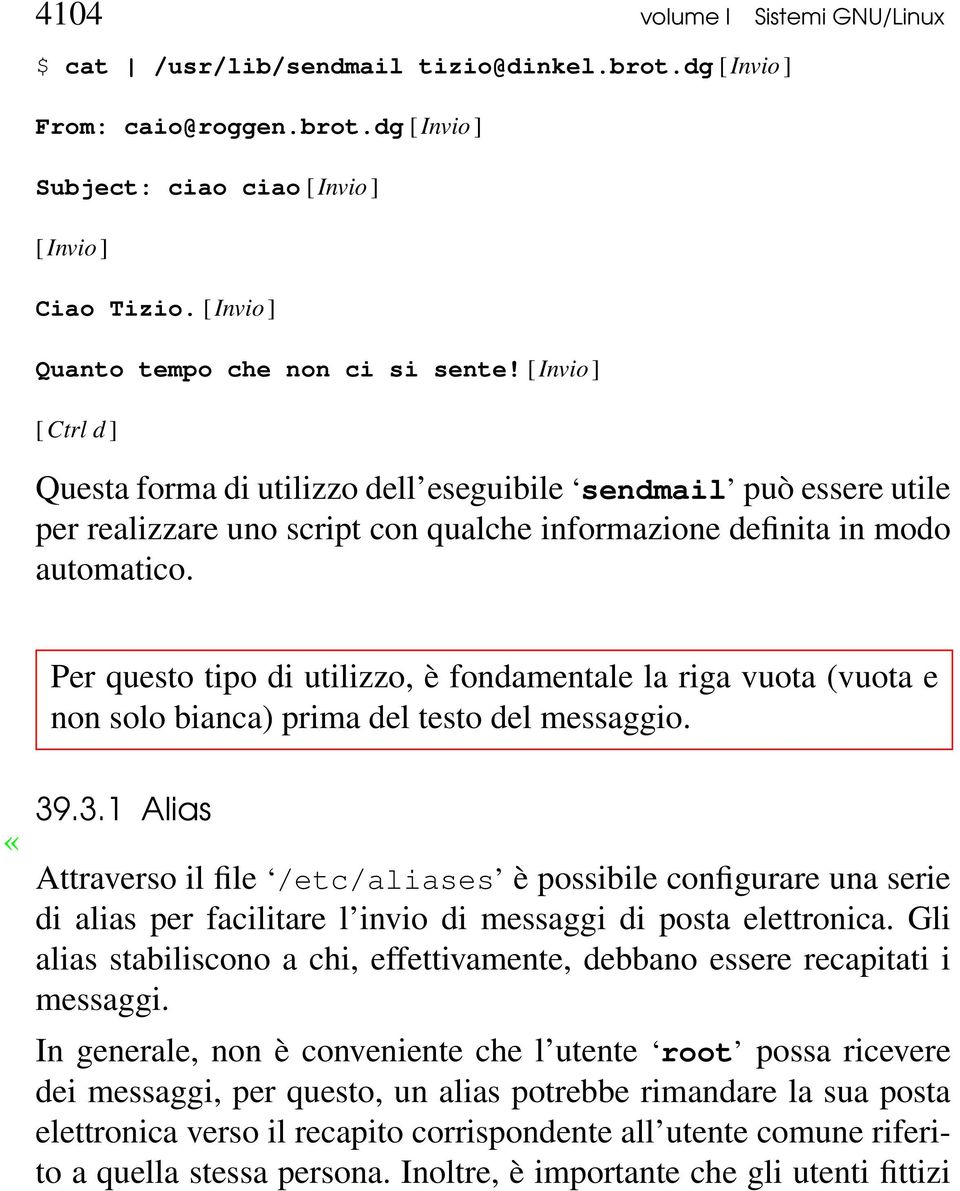 [ Invio ] [ Ctrl d ] Questa forma di utilizzo dell eseguibile sendmail può essere utile per realizzare uno script con qualche informazione definita in modo automatico.