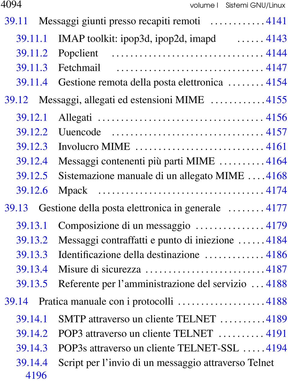 12.2 Uuencode................................. 4157 39.12.3 Involucro MIME............................ 4161 39.12.4 Messaggi contenenti più parti MIME.......... 4164 39.12.5 Sistemazione manuale di un allegato MIME.