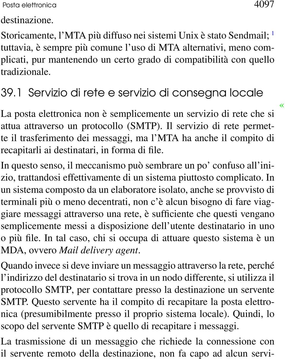 tradizionale. 39.1 Servizio di rete e servizio di consegna locale La posta elettronica non è semplicemente un servizio di rete che si attua attraverso un protocollo (SMTP).