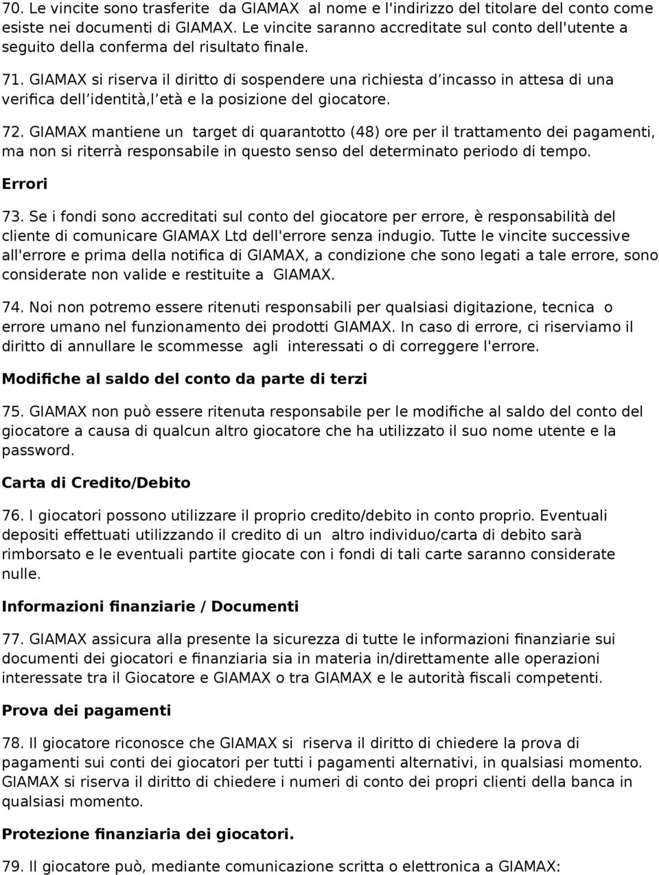 GIAMAX si riserva il diritto di sospendere una richiesta d incasso in attesa di una verifica dell identità,l età e la posizione del giocatore. 72.