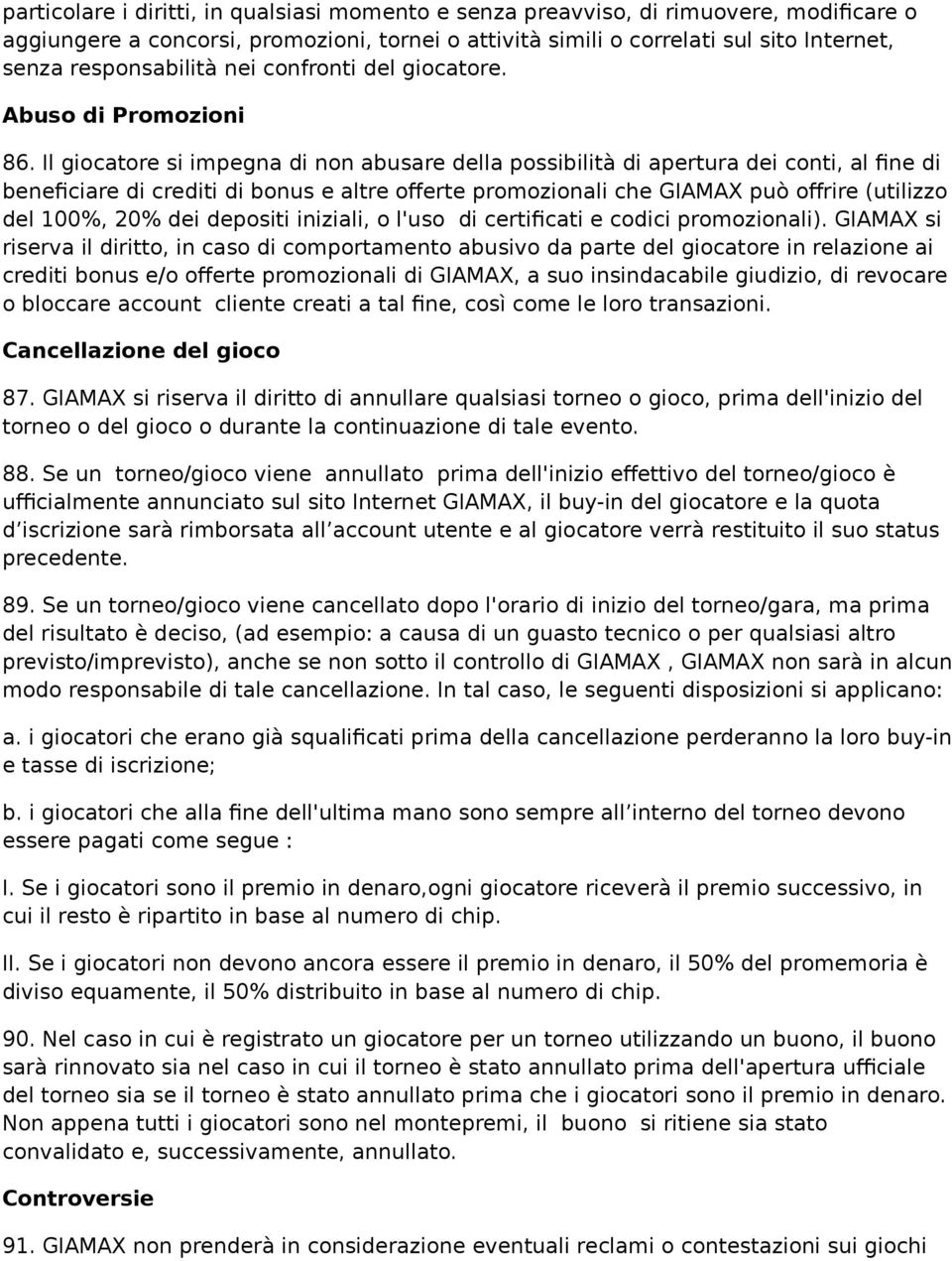 Il giocatore si impegna di non abusare della possibilità di apertura dei conti, al fine di beneficiare di crediti di bonus e altre offerte promozionali che GIAMAX può offrire (utilizzo del 100%, 20%