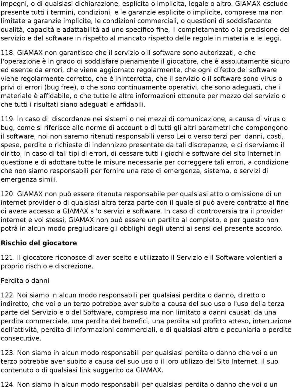 qualità, capacità e adattabilità ad uno specifico fine, il completamento o la precisione del servizio e del software in rispetto al mancato rispetto delle regole in materia e le leggi. 118.