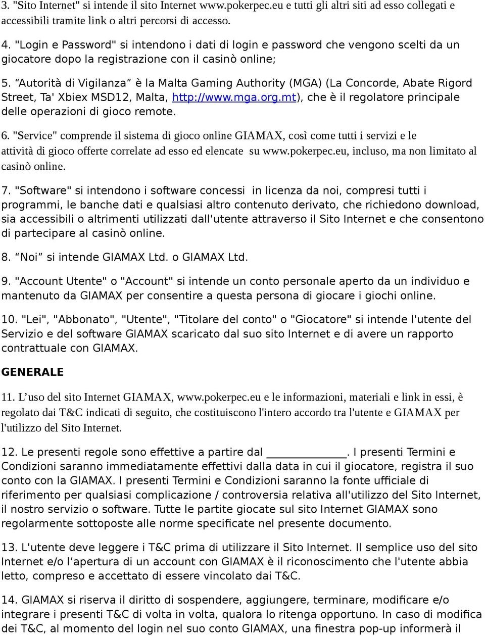 Autorità di Vigilanza è la Malta Gaming Authority (MGA) (La Concorde, Abate Rigord Street, Ta' Xbiex MSD12, Malta, http://www.mga.org.