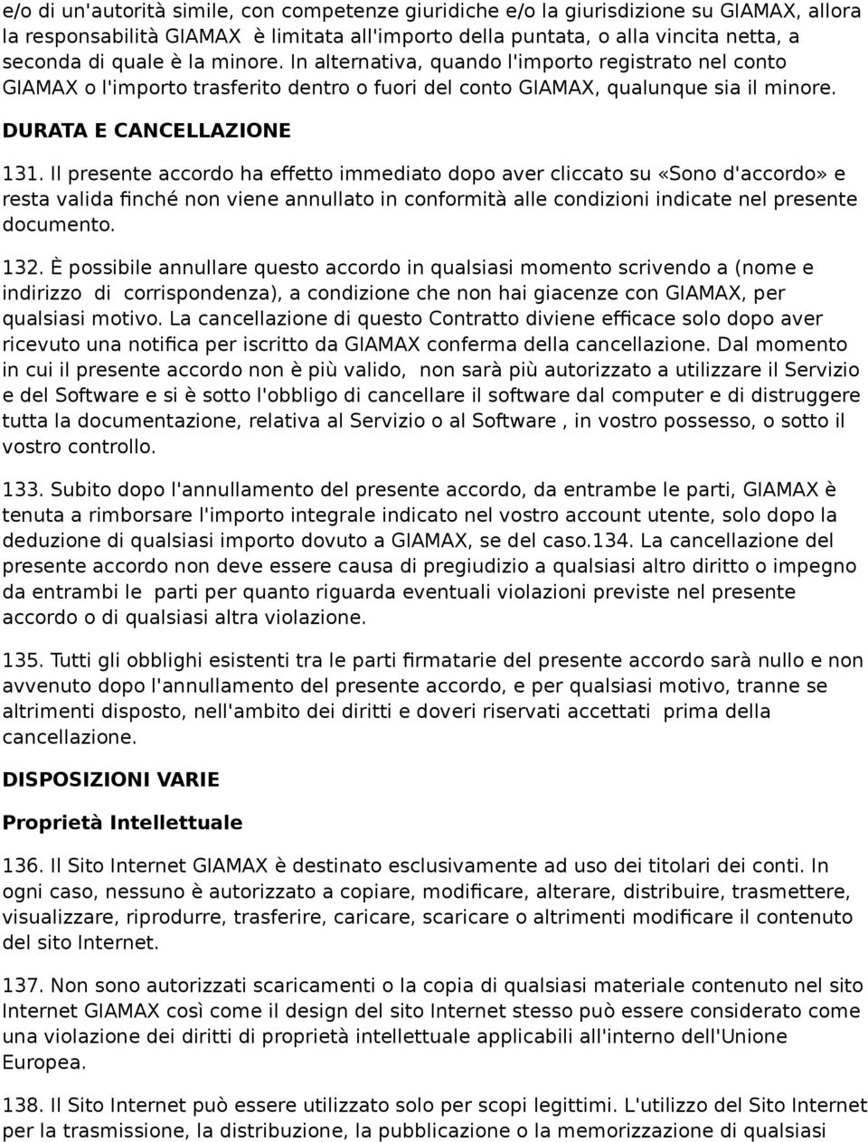 Il presente accordo ha effetto immediato dopo aver cliccato su «Sono d'accordo» e resta valida finché non viene annullato in conformità alle condizioni indicate nel presente documento. 132.