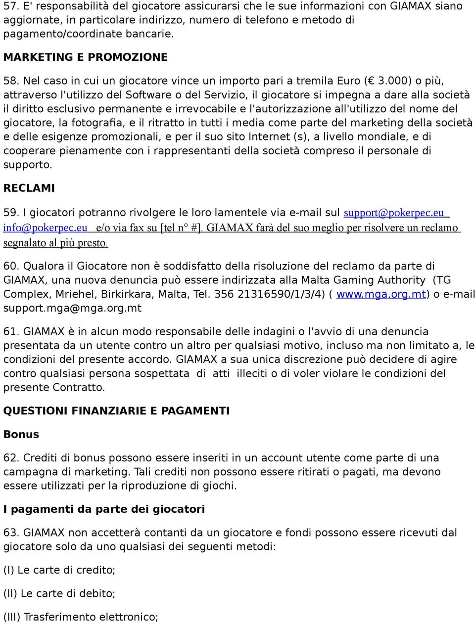 000) o più, attraverso l'utilizzo del Software o del Servizio, il giocatore si impegna a dare alla società il diritto esclusivo permanente e irrevocabile e l'autorizzazione all'utilizzo del nome del