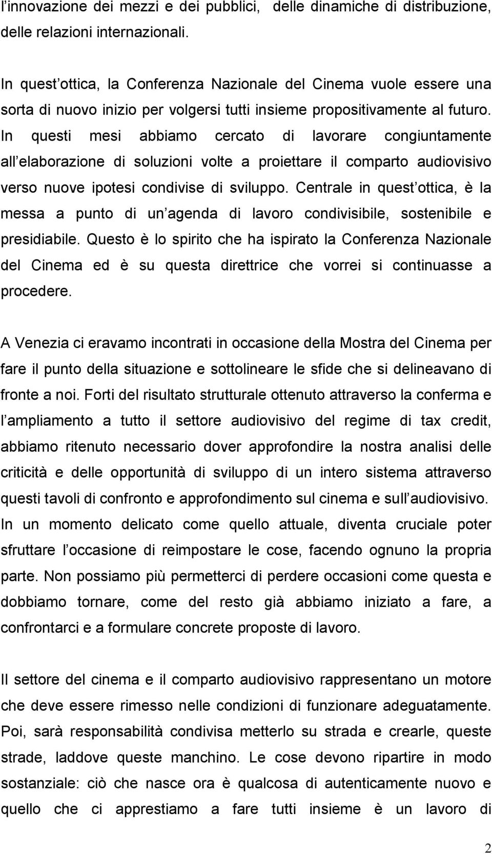 In questi mesi abbiamo cercato di lavorare congiuntamente all elaborazione di soluzioni volte a proiettare il comparto audiovisivo verso nuove ipotesi condivise di sviluppo.