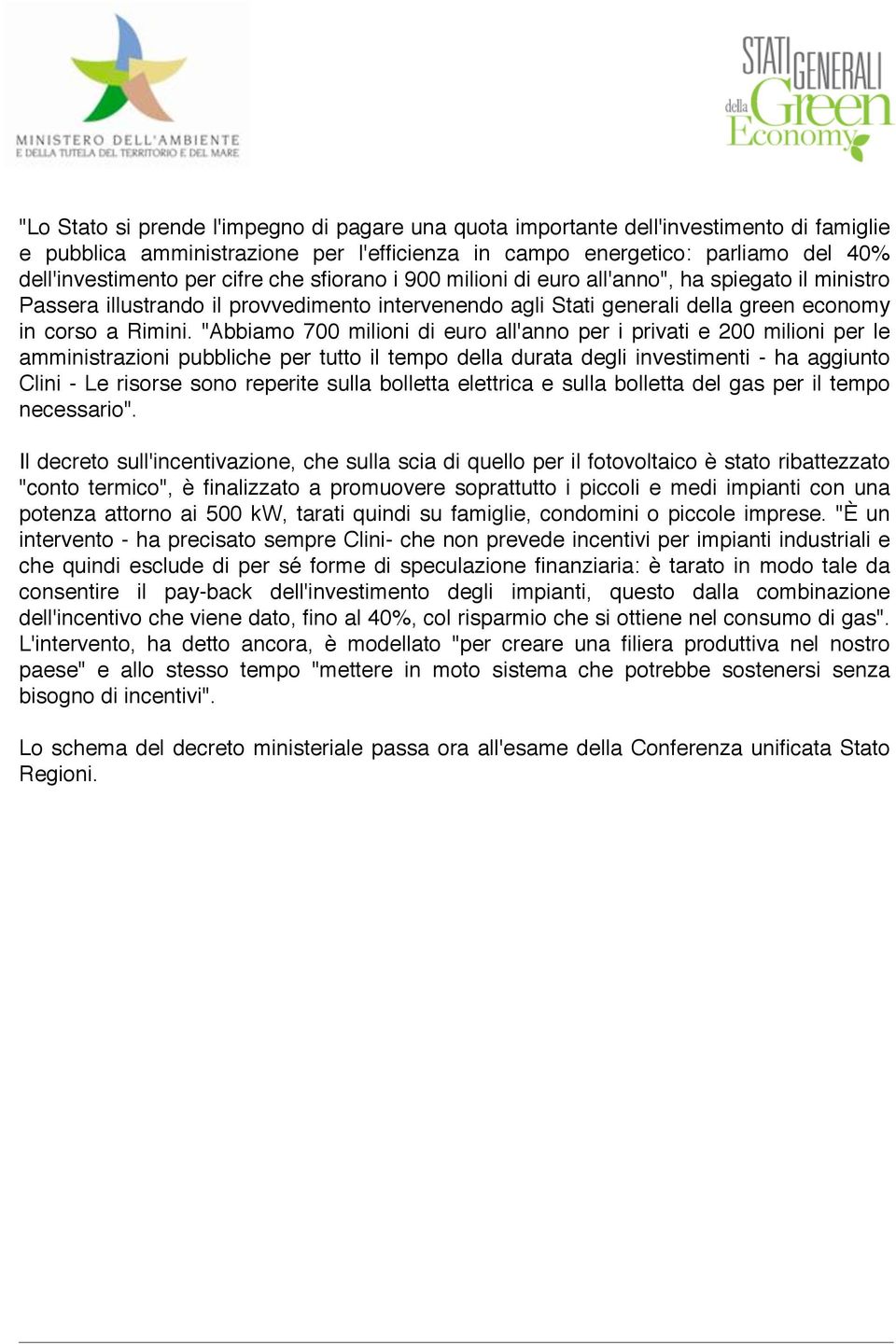 "Abbiamo 700 milioni di euro all'anno per i privati e 200 milioni per le amministrazioni pubbliche per tutto il tempo della durata degli investimenti - ha aggiunto Clini - Le risorse sono reperite