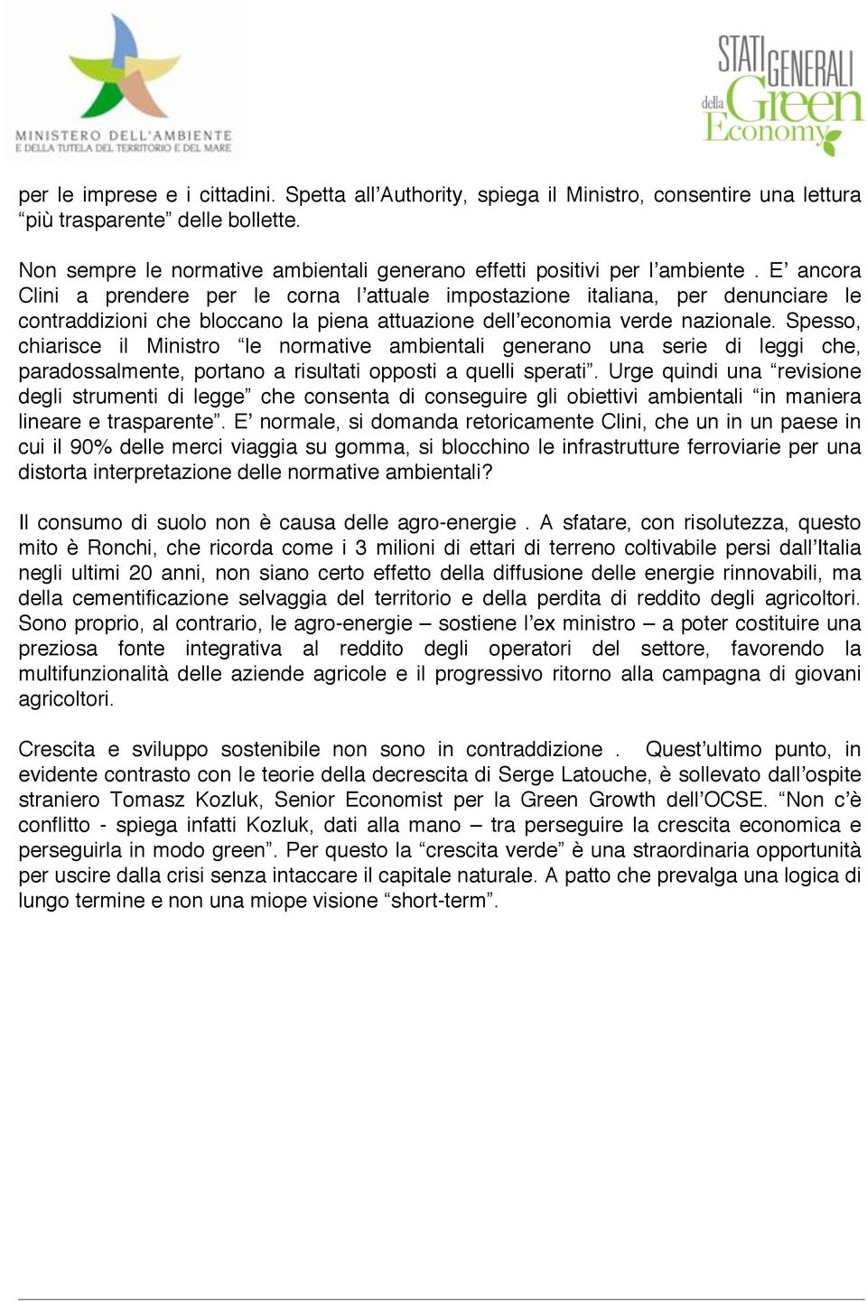 Eʼ ancora Clini a prendere per le corna lʼattuale impostazione italiana, per denunciare le contraddizioni che bloccano la piena attuazione dellʼeconomia verde nazionale.