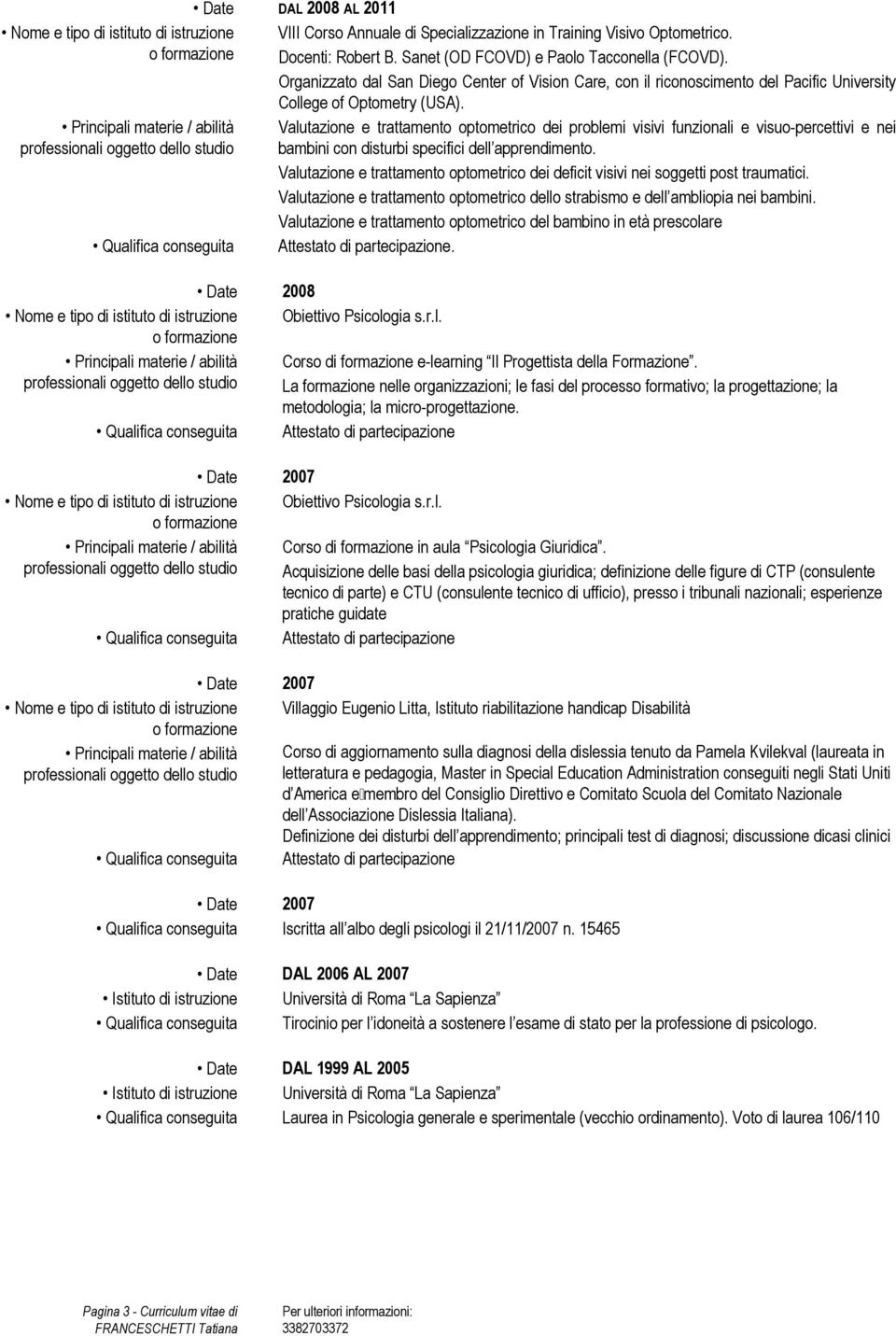 Valutazione e trattamento optometrico dei problemi visivi funzionali e visuo-percettivi e nei bambini con disturbi specifici dell apprendimento.