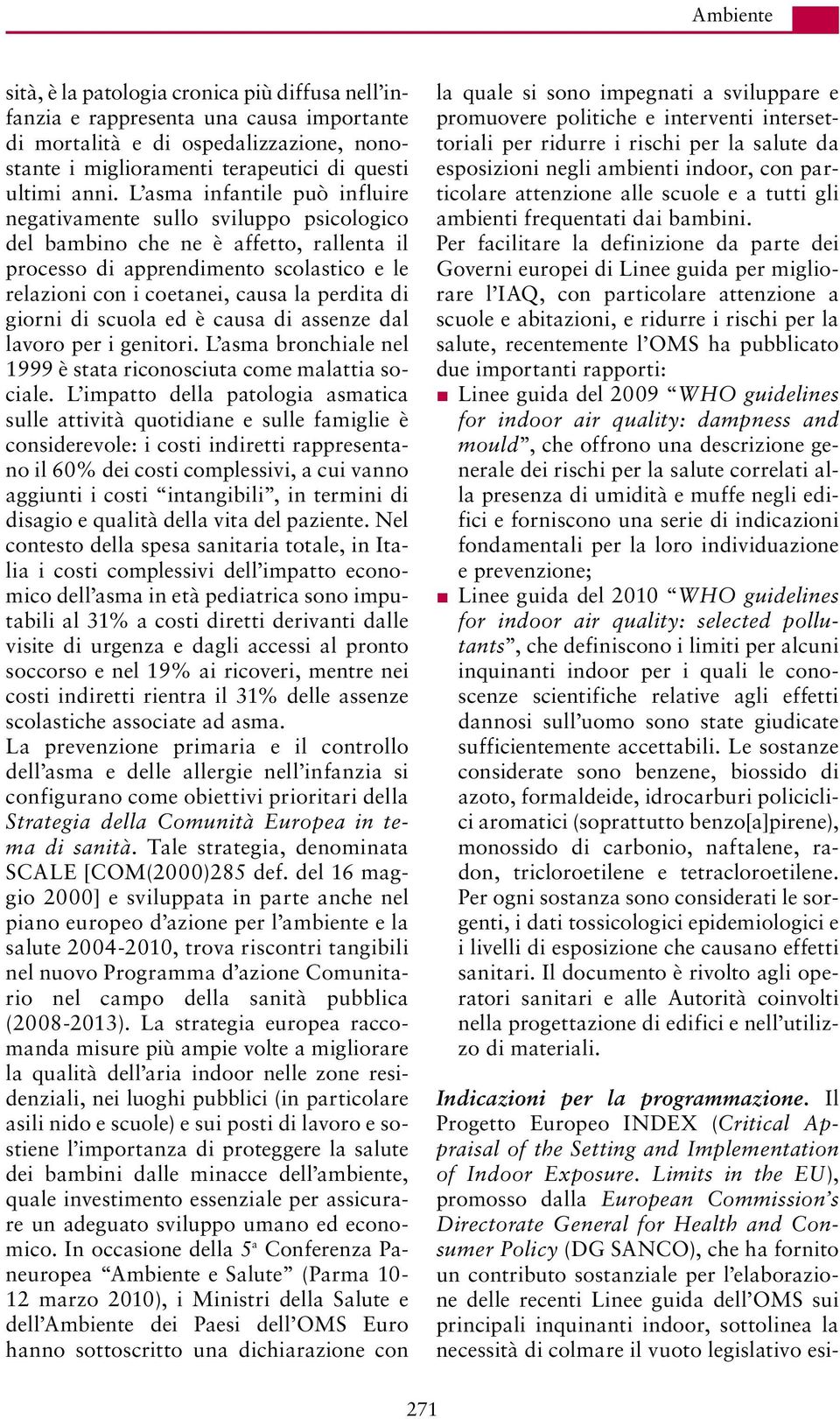 di giorni di scuola ed è causa di assenze dal lavoro per i genitori. L asma bronchiale nel 1999 è stata riconosciuta come malattia sociale.