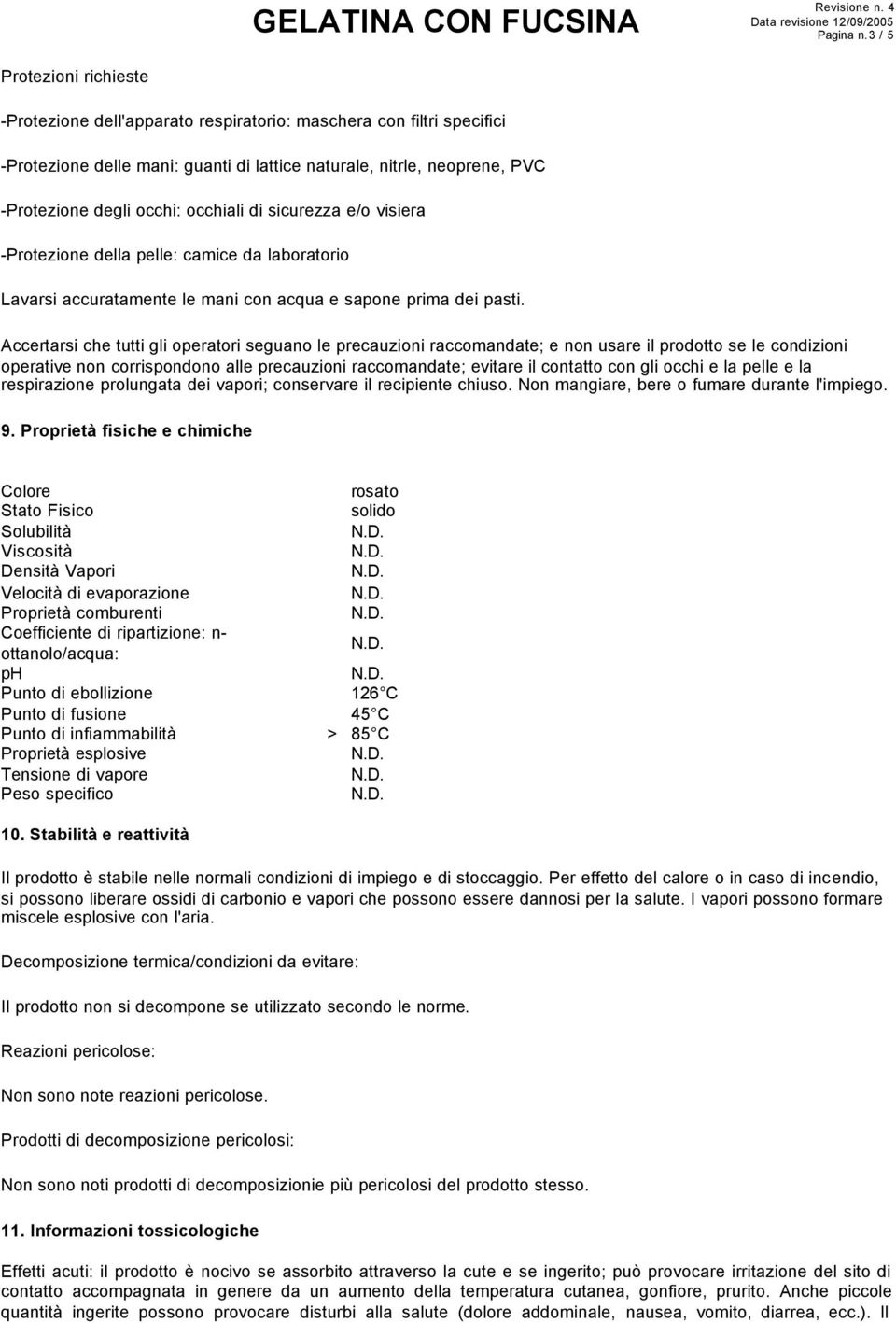 occhiali di sicurezza e/o visiera -Protezione della pelle: camice da laboratorio Lavarsi accuratamente le mani con acqua e sapone prima dei pasti.