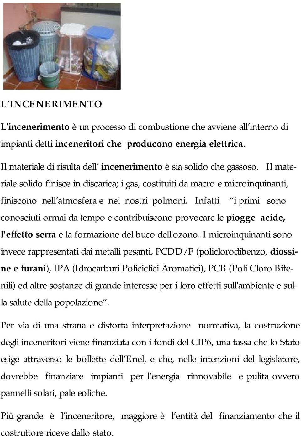 Il materiale solido finisce in discarica; i gas, costituiti da macro e microinquinanti, finiscono nell atmosfera e nei nostri polmoni.