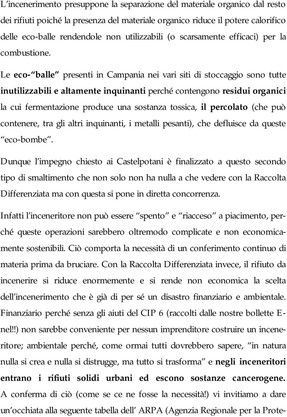 Le eco- balle presenti in Campania nei vari siti di stoccaggio sono tutte inutilizzabili e altamente inquinanti perché contengono residui organici la cui fermentazione produce una sostanza tossica,