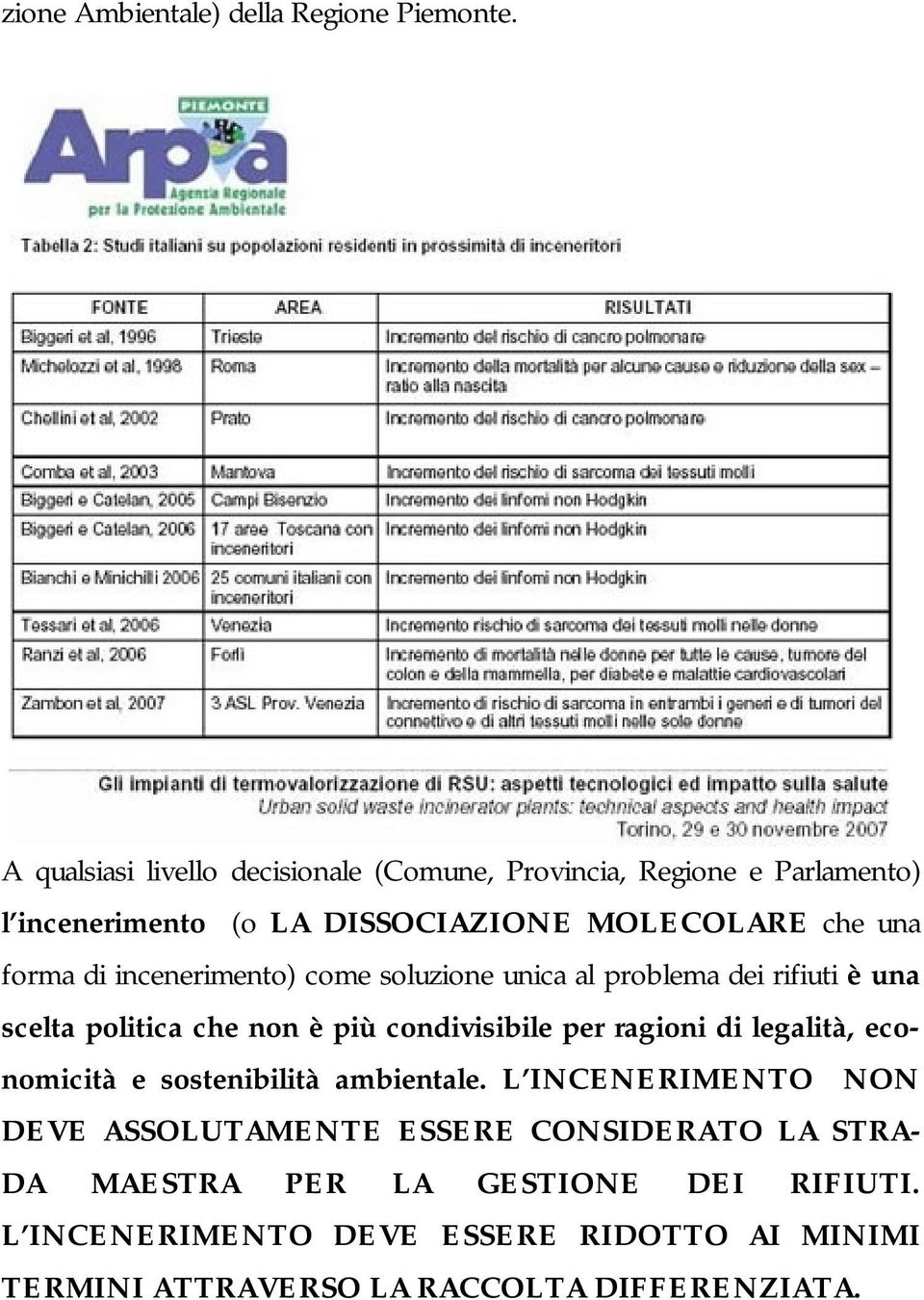 incenerimento) come soluzione unica al problema dei rifiuti è una scelta politica che non è più condivisibile per ragioni di legalità,