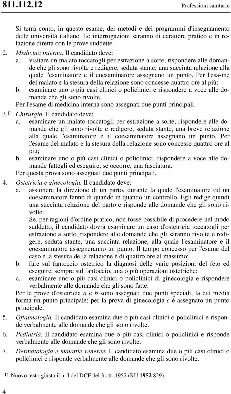 visitare un malato toccatogli per estrazione a sorte, rispondere alle domande che gli sono rivolte e redigere, seduta stante, una succinta relazione alla quale l'esaminatore e il coesaminatore