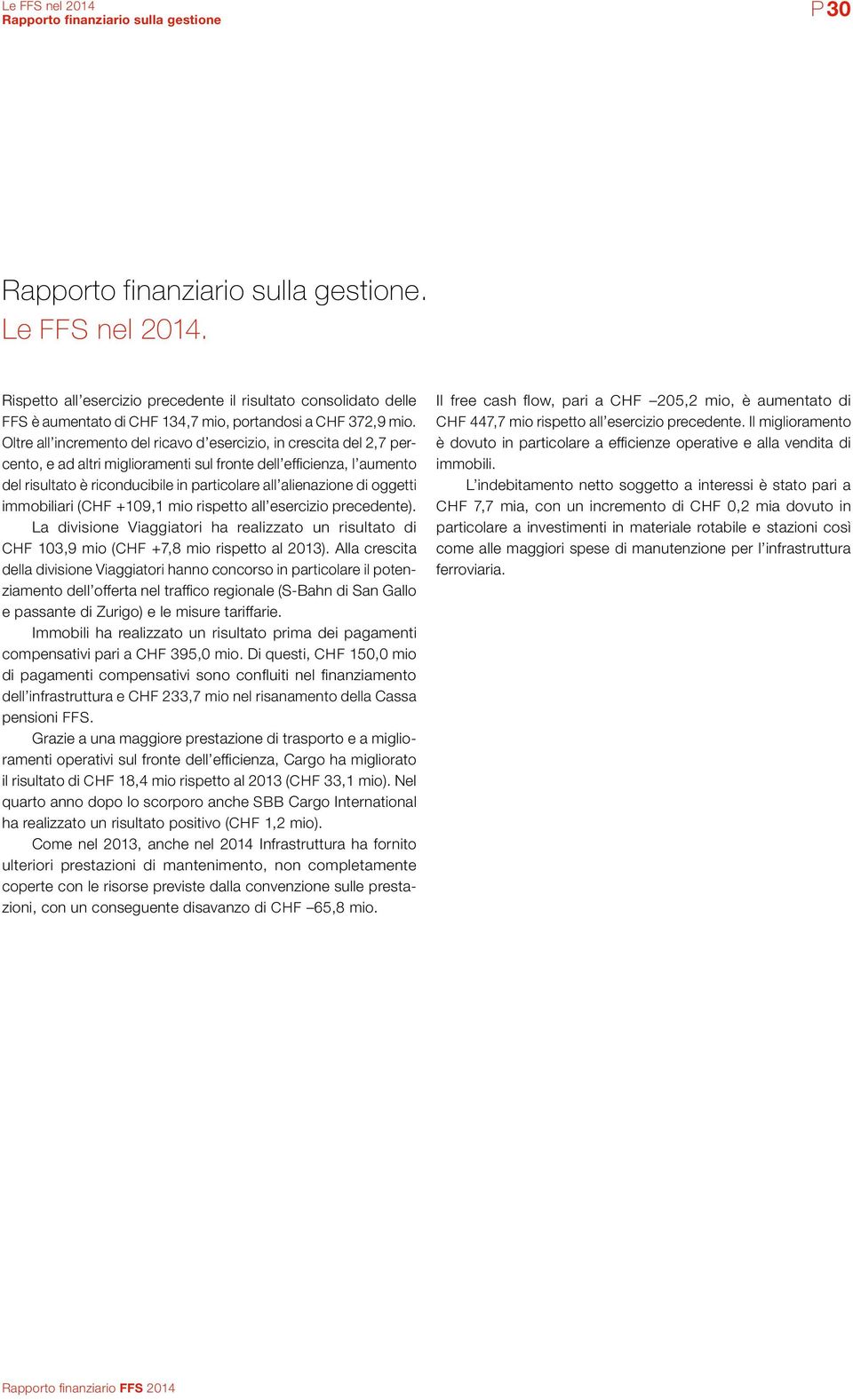 di oggetti immobiliari (CHF +109,1 mio rispetto all esercizio precedente). La divisione Viaggiatori ha realizzato un risultato di CHF 103,9 mio (CHF +7,8 mio rispetto al 2013).