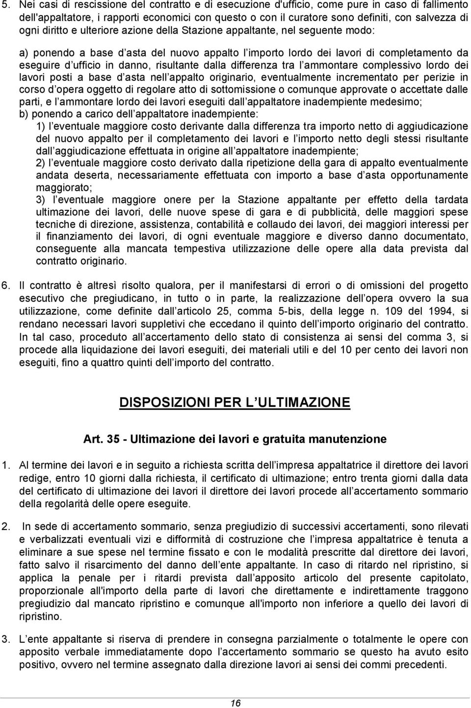 risultante dalla differenza tra l ammontare complessivo lordo dei lavori posti a base d asta nell appalto originario, eventualmente incrementato per perizie in corso d opera oggetto di regolare atto