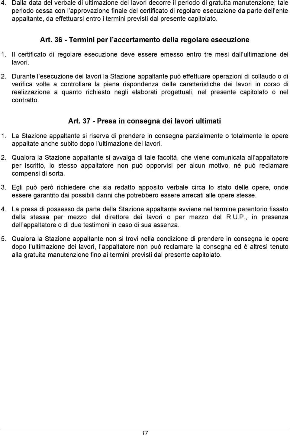 Il certificato di regolare esecuzione deve essere emesso entro tre mesi dall ultimazione dei lavori. 2.