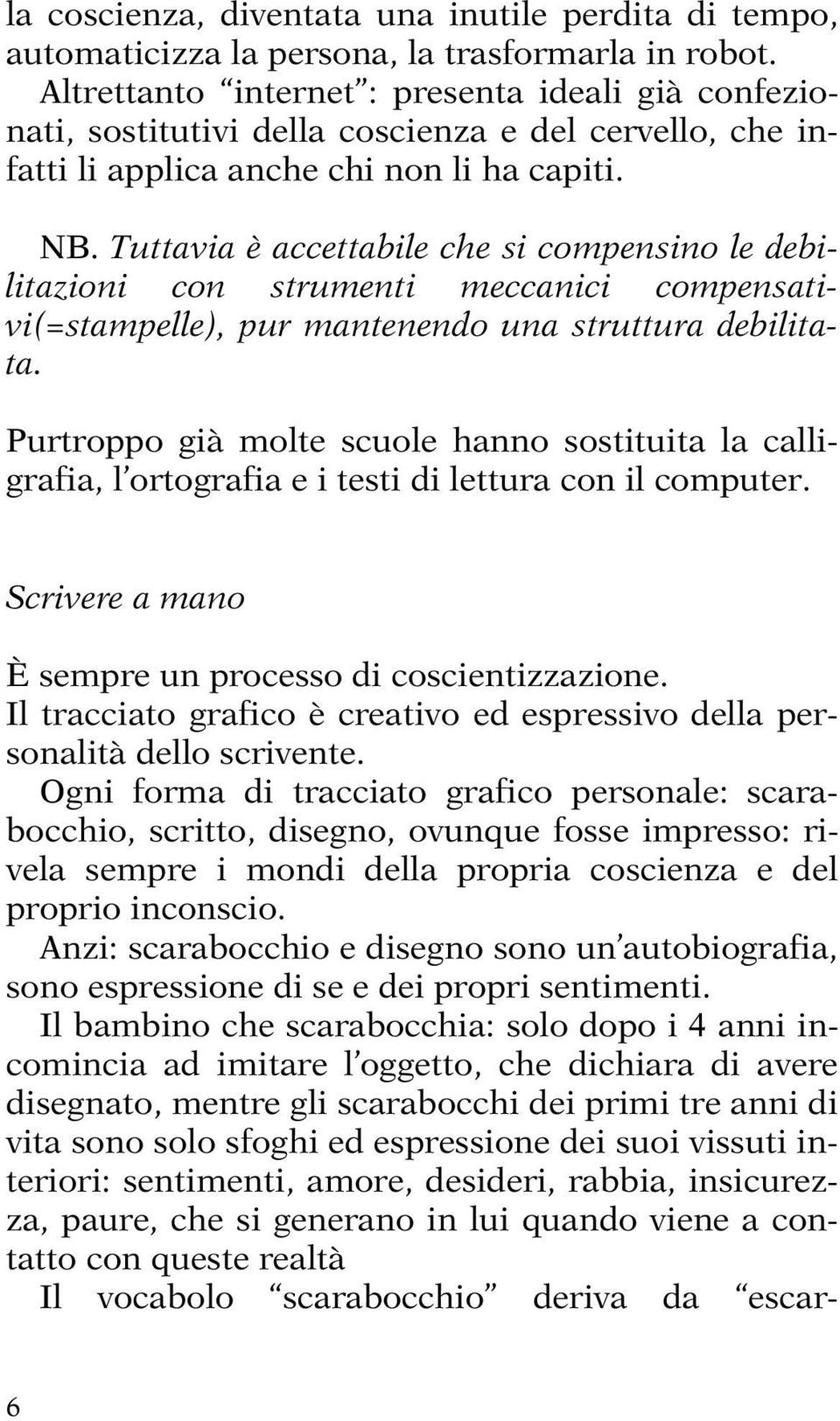 Tuttavia è accettabile che si compensino le debilitazioni con strumenti meccanici compensativi(=stampelle), pur mantenendo una struttura debilitata.