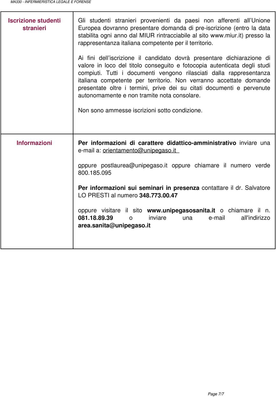 (entro la data stabilita ogni anno dal MIUR rintracciabile al sito www.miur.it) presso la rappresentanza italiana competente per il territorio.