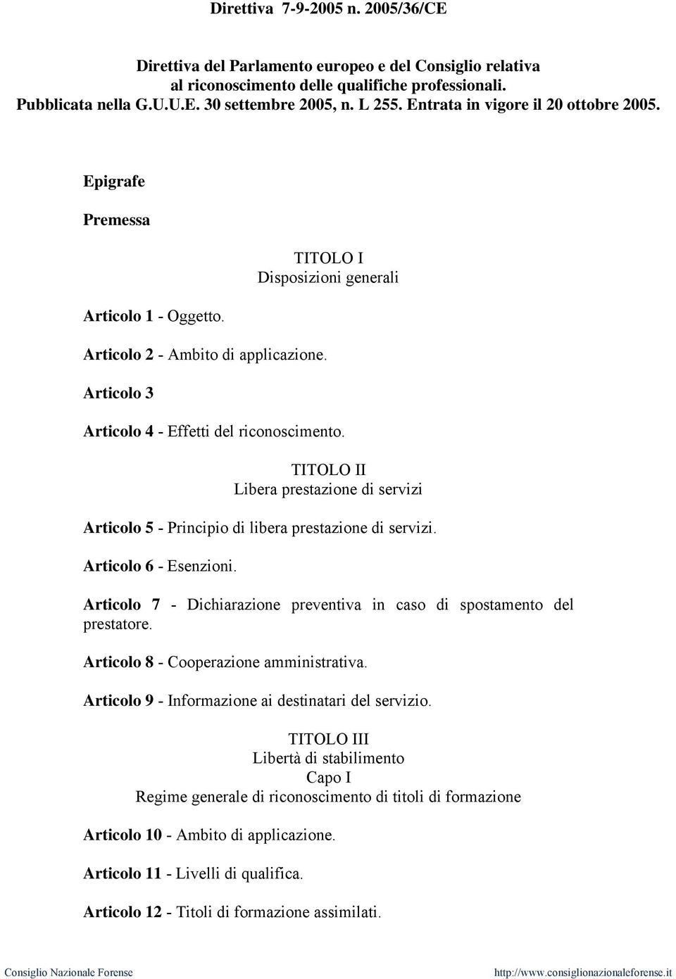 TITOLO II Libera prestazione di servizi Articolo 5 - Principio di libera prestazione di servizi. Articolo 6 - Esenzioni. Articolo 7 - Dichiarazione preventiva in caso di spostamento del prestatore.