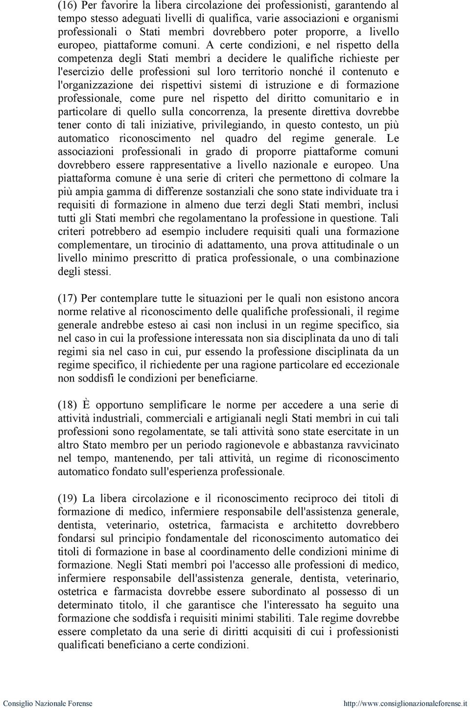 A certe condizioni, e nel rispetto della competenza degli Stati membri a decidere le qualifiche richieste per l'esercizio delle professioni sul loro territorio nonché il contenuto e l'organizzazione