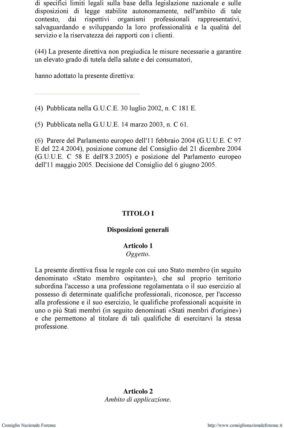 (44) La presente direttiva non pregiudica le misure necessarie a garantire un elevato grado di tutela della salute e dei consumatori, hanno adottato la presente direttiva: (4) Pubblicata nella G.U.C.