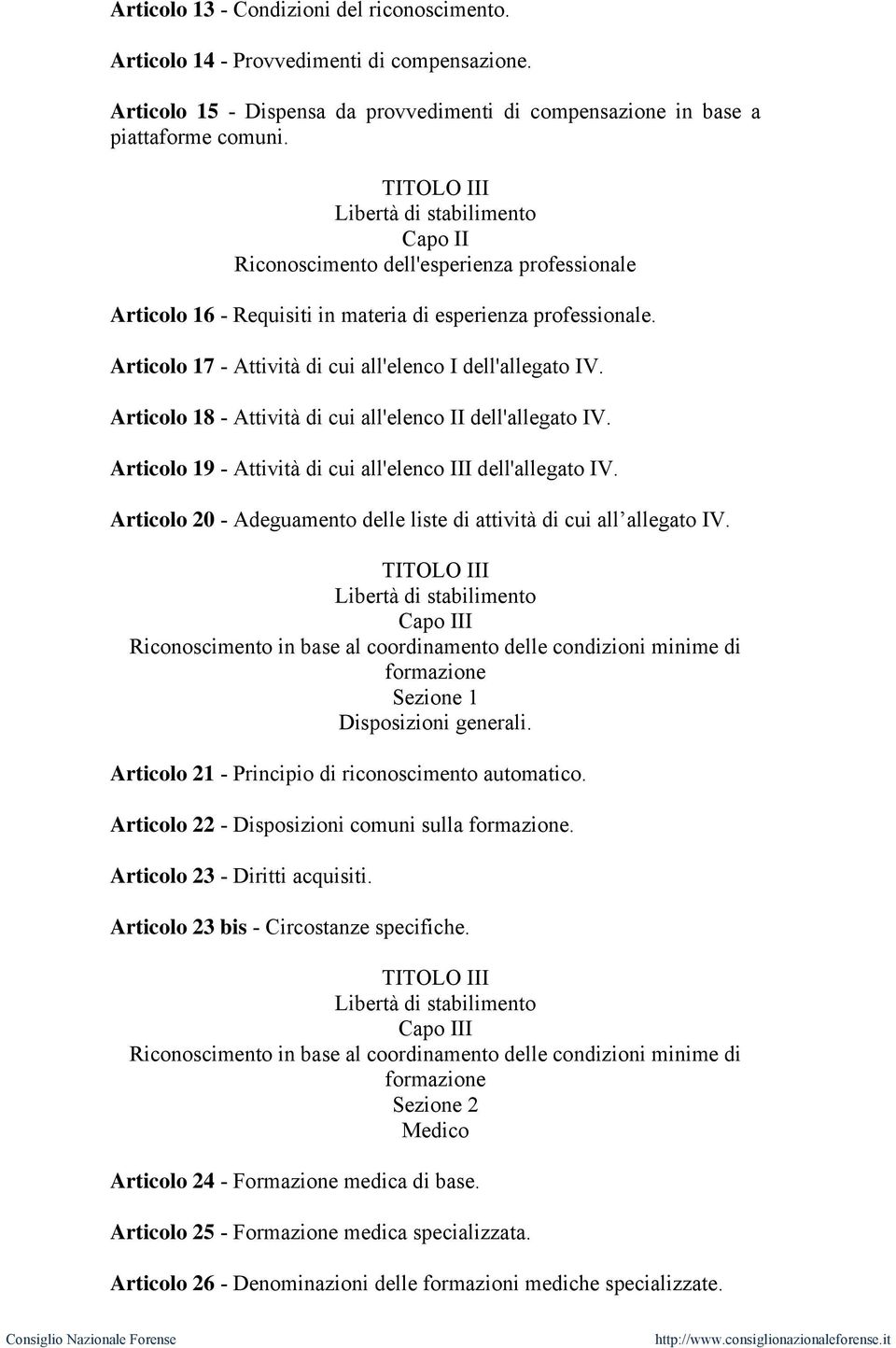 Articolo 17 - Attività di cui all'elenco I dell'allegato IV. Articolo 18 - Attività di cui all'elenco II dell'allegato IV. Articolo 19 - Attività di cui all'elenco III dell'allegato IV.