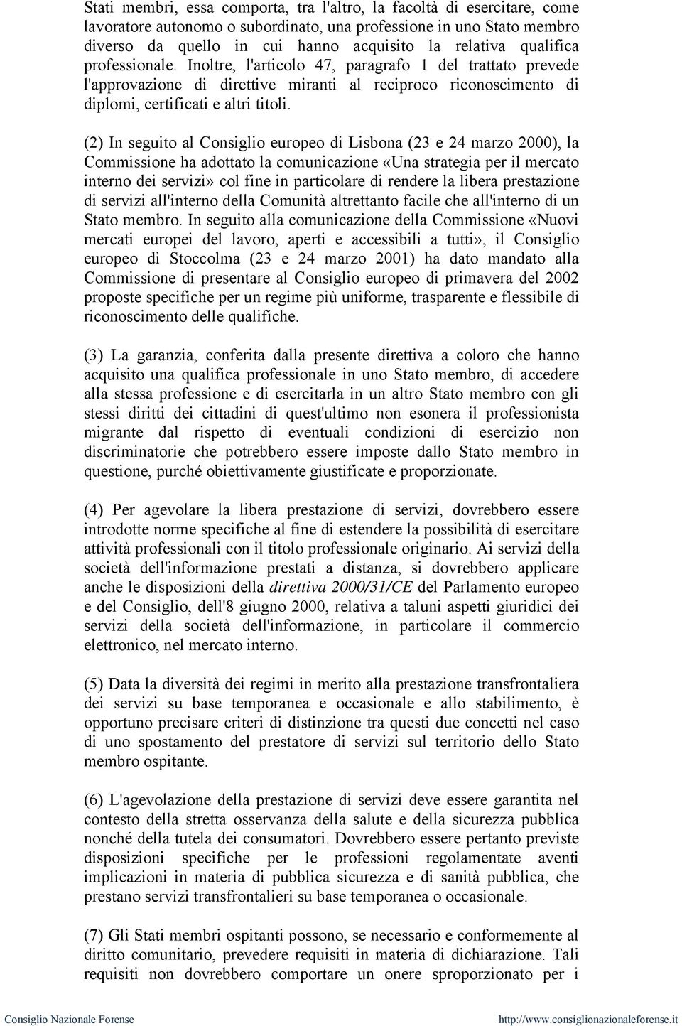 (2) In seguito al Consiglio europeo di Lisbona (23 e 24 marzo 2000), la Commissione ha adottato la comunicazione «Una strategia per il mercato interno dei servizi» col fine in particolare di rendere