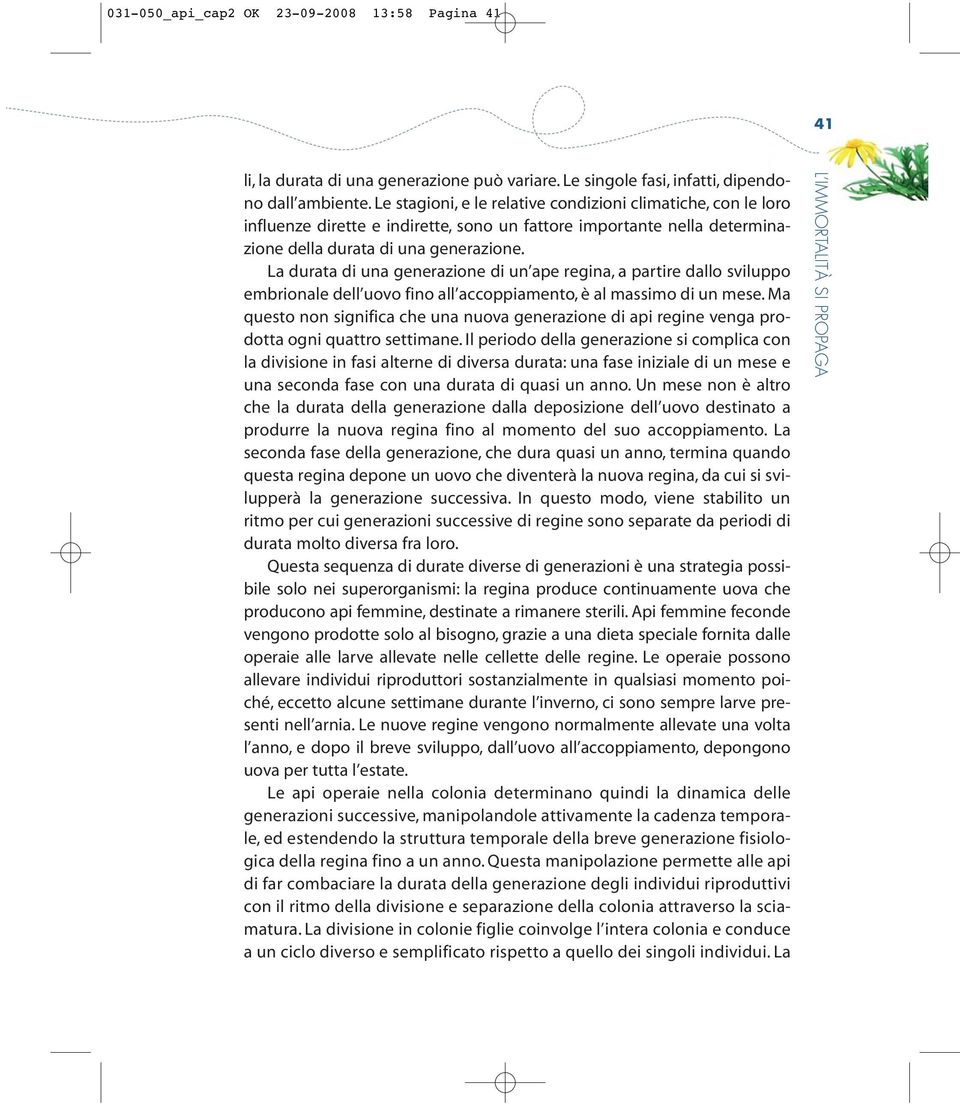 La durata di una generazione di un ape regina, a partire dallo sviluppo embrionale dell uovo fino all accoppiamento, è al massimo di un mese.