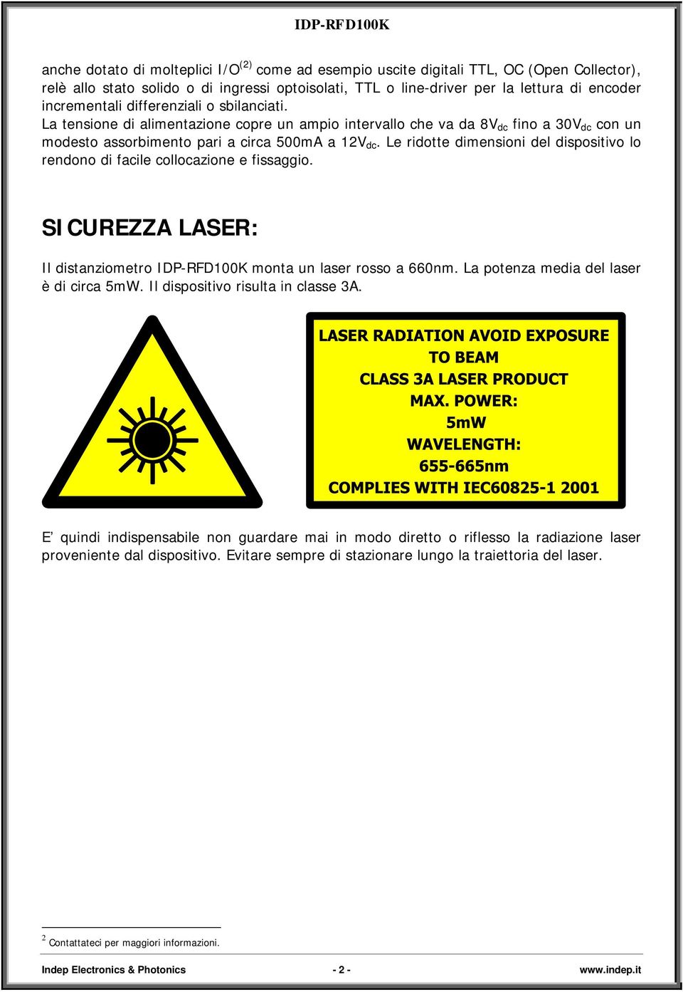 Le ridotte dimensioni del dispositivo lo rendono di facile collocazione e fissaggio. SICUREZZA LASER: Il distanziometro IDP-RFD100K monta un laser rosso a 660nm.