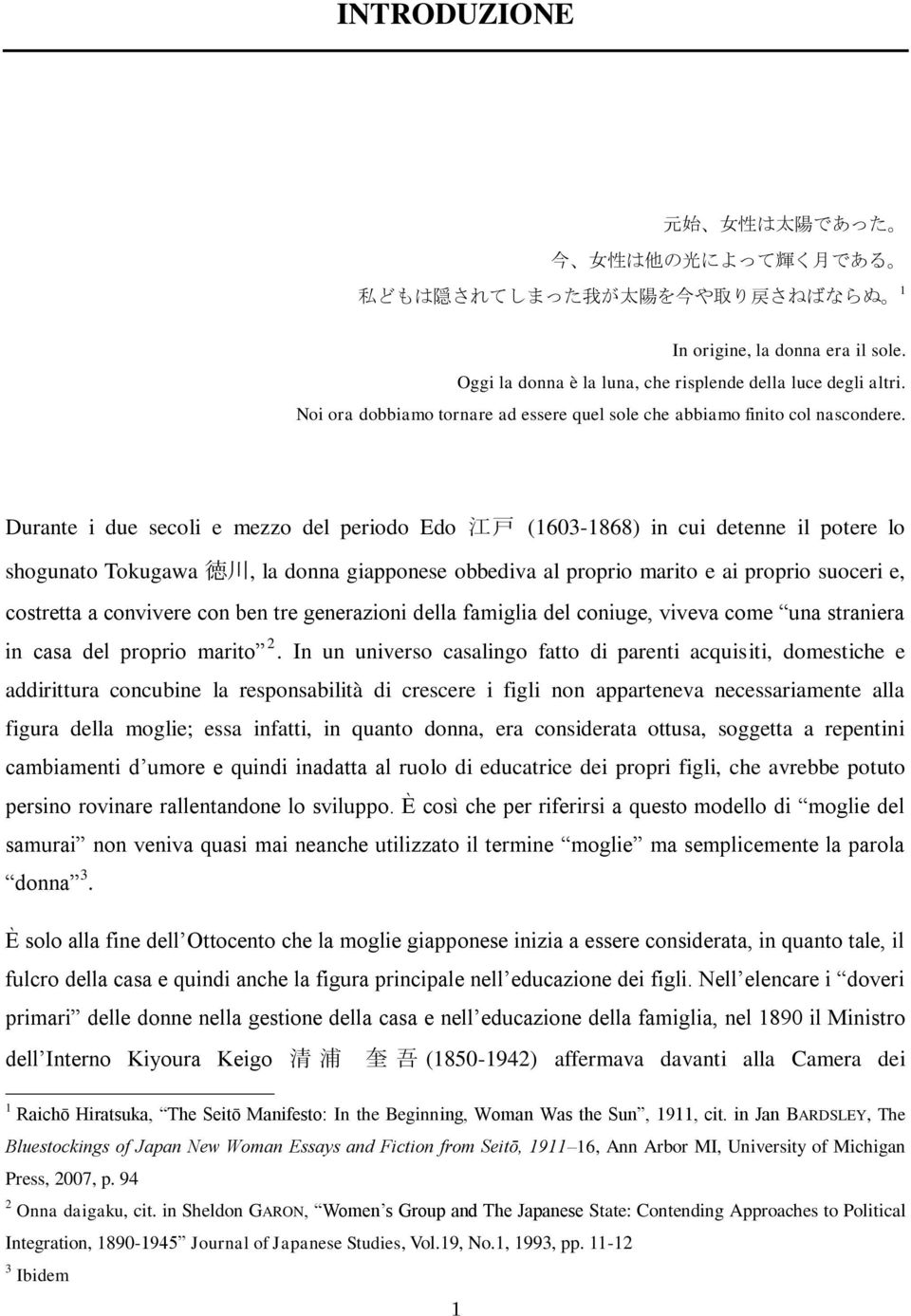 Durante i due secoli e mezzo del periodo Edo 江 戸 (1603-1868) in cui detenne il potere lo shogunato Tokugawa 徳 川, la donna giapponese obbediva al proprio marito e ai proprio suoceri e, costretta a